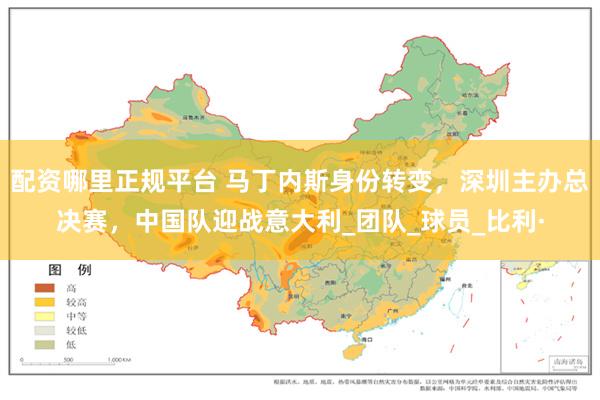 配资哪里正规平台 马丁内斯身份转变，深圳主办总决赛，中国队迎战意大利_团队_球员_比利·
