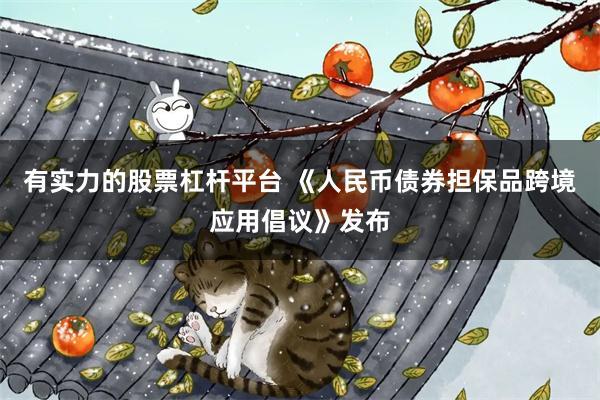 有实力的股票杠杆平台 《人民币债券担保品跨境应用倡议》发布