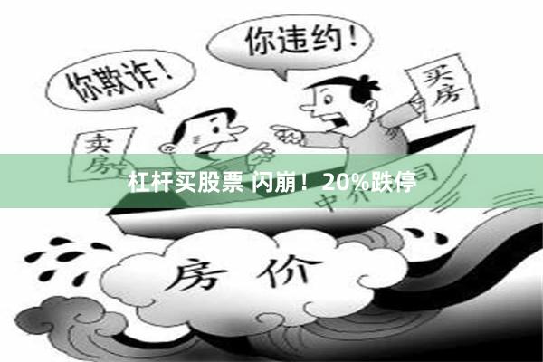 杠杆买股票 闪崩！20%跌停